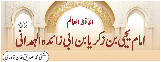 الحافظ العالم امام یحیی بن زکریا بن ابی زائدہ الہمدانیؒ